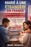 Marié à une étrangère en FRANCE: Ce que personne ne vous dit sur les couples mixtes en France : Démarches administratives, tensions, protection juridique et séparation (French Edition) B0GRV67JJM Book Cover