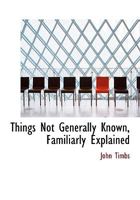 Things Not Generally Known, Familiarly Explained 3742822136 Book Cover