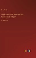 The Bravest of the Brave; Or, with Peterborough in Spain: in large print 3368364855 Book Cover