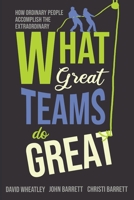 What Great Teams Do Great: How Ordinary People Accomplish the Extraordinary 1646630289 Book Cover