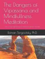 The Dangers of Vipassana and Mindfullness Meditation: HOW TO AVOID SEVERE PSYCHOLOGICAL AND PHYSICAL SIDE EFFECTS AND HARM 1795657391 Book Cover