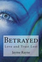 BETRAYED: Love and Trust Lost 1499319428 Book Cover