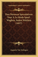 Den Nieuwen Speculativen Tour A La Mode Speel-Waghen, Inden Welcken (1657) 1166147975 Book Cover