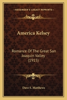 America Kelsey: Romance Of The Great San Joaquin Valley 0548678073 Book Cover