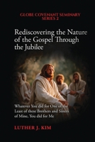 Rediscovering the Nature of the Gospel through the Jubilee: Whatever You did for One of the Least of these Brothers and Sisters of Mine, You did for Me B0FRYBJXS4 Book Cover