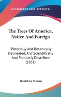 The Trees of America: Native and Foreign, Pictorially and Botanically Delineated, and Scientifically and Popularly Described. Illustrated by Numerous Engravings 1016999216 Book Cover