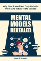 Mental Models Revealed: Why You Should Not Only Rely On Them And What To Do Instead 1646960300 Book Cover