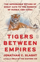 Tigers Between Empires: The Improbable Return of Great Cats to the Forests of Russia and China 0374610983 Book Cover