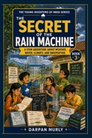 The Secret of the Rain Machine: A STEM Adventure About Weather, Water, Climate and Observation (The Young Inventors of India Series) B0H586LQNM Book Cover