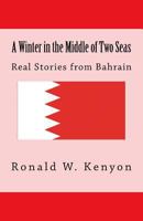 A Winter in the Middle of Two Seas: Real Stories from Bahrain 1478388668 Book Cover