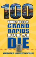 100 Things to Do in Grand Rapids Before You Die 1681062011 Book Cover