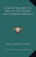 Gustave Flaubert As Seen in His Own Works and Correspondence 1016656726 Book Cover
