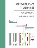 User Experience in Libraries Yearbook 2017: stories, techniques, insights 1981635572 Book Cover