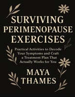 Surviving Perimenopause Exercises: Practical Activities To Decode Your Symptoms And Craft A Treatment Plan That Actually Works For You B0FVVB1QP3 Book Cover