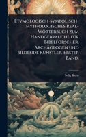 Etymologisch-symbolisch-mythologisches Real-Wörterbuch zum Handgebrauche fÃ1/4r Bibelforscher, Archäologen und bildende KÃ1/4nstler. Erster Band. (German Edition) 1024421007 Book Cover
