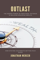 Outlast: The Hidden Power of Emotional Patience in Building Enduring Wealth How staying calm beats getting rich quick 937177116X Book Cover