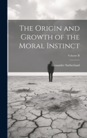 The Origin and Growth of the Moral Instinct; Volume II 1022079115 Book Cover