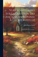 Vues Scriptuaires Sur La Question Des Anciens, En Réponse À L'écrit Intitulé: Faut-il Établir Des Anciens?... (French Edition) B0CM1F3Y7L Book Cover