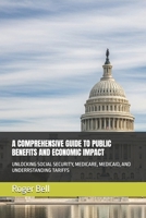 A COMPREHENSIVE GUIDE TO PUBLIC BENEFITS AND ECONOMIC IMPACT: UNLOCKING SOCIAL SECURITY, MEDICARE, MEDICAID, AND UNDERRSTANDING TARIFFS B0FM4843RC Book Cover