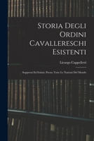 Storia Degli Ordini Cavallereschi Esistenti: Soppressi Ed Estinti, Presso Tutte Le Nazioni Del Mondo 1018471146 Book Cover