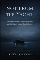 Not From the Yacht: A Hollywood Death, Public Suspicion, and the Murder Legend That Followed B0HDLZMMZV Book Cover