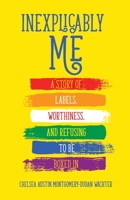 Inexplicably Me: A Story of Labels, Worthiness, and Refusing to Be Boxed In 0757324274 Book Cover