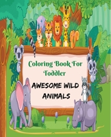 Coloring Book for Toddler Awesome Wild Animals: This Wild animals coloring book For Kids, Toddler , Girls, Boys, Nursery Student , Preschooler, Kindergarten student And also Age 3 to 8 years Old . B091F7XWRT Book Cover