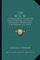 The W.G.N.: A Handbook of Newspaper Administration, Editorial, Advertising, Production, Circulation 1113177675 Book Cover