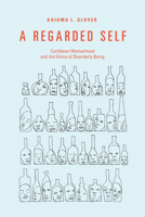 A Regarded Self: Caribbean Womanhood and the Ethics of Disorderly Being 1478011246 Book Cover
