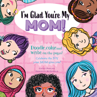 I’m Glad You’re My Mom!: Celebrate the JOY your Mom gives you! 1925927350 Book Cover