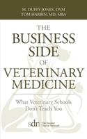 The Business Side of Veterinary Medicine: What Veterinary Schools Don't Teach You 1545601364 Book Cover