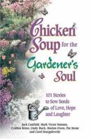 Chicken Soup for the Gardener's Soul, 101 Stories to Sow Seeds of Love, Hope and Laughter (Chicken Soup for the Soul) 1558748865 Book Cover