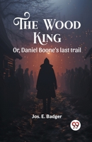 The Wood King Or, Daniel Boone's last trail 9363052877 Book Cover