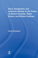 Race, Immigration, and American Identity in the Fiction of Salman Rushdie, Ralph Ellison, and William Faulkner 0415875781 Book Cover