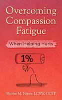 Overcoming Compassion Fatigue: When Helping Hurts 1983445487 Book Cover