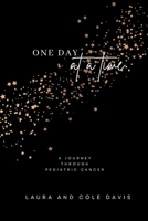 One Day at a Time, A Journey Through Pediatric Cancer 1957604387 Book Cover
