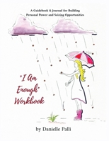 I Am Enough Workbook: A Guidebook & Journal for Building Personal Power and Seizing Opportunities: A 1736798227 Book Cover
