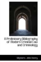 A Preliminary Bibliography of Modern Criminal Law and Criminology 1017914834 Book Cover