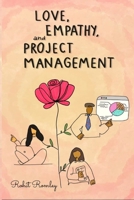 Love, Empathy, and Project Management B09ST71TY6 Book Cover