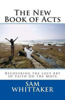 The New Book of Acts: Recovering the Lost Art of Faith on the Move 1463706936 Book Cover