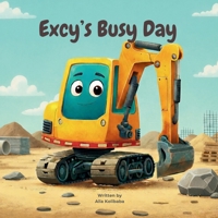 Excy's Busy Day: A story about Excy the excavator working at construction site with his friends B0GJ13SQSC Book Cover