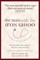 The Man with the Iron Tattoo and Other True Tales of Uncommon Wisdom: What Our Patients Have Taught Us About Love, Faith and Healing 1932100962 Book Cover