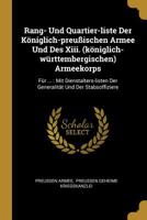 Rang- Und Quartier-liste Der K�niglich-preu�ischen Armee Und Des Xiii. (k�niglich-w�rttembergischen) Armeekorps: F�r ...: Mit Dienstalters-listen Der Generalit�t Und Der Stabsoffiziere 101119466X Book Cover