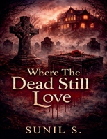 Where The Dead Still Love B0GLYBFN7C Book Cover