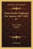 Claus Pavels's Dagboger For Aarene, 1817-1822 V1: 1817-1819 (1899) 116103434X Book Cover