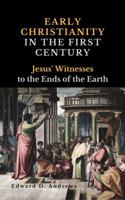 EARLY CHRISTIANITY IN THE FIRST CENTURY: Jesus' Witnesses to the Ends of the Earth 1945757507 Book Cover