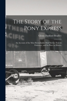 The Story of the Pony Express; an Account of the Most Remarkable Mail Service Ever in Existence, and its Place in History 1016729197 Book Cover