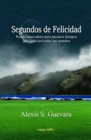 Segundos de Felicidad: Poesia Innovadora Que Cautivara Todos Tus Sentidos 1934205222 Book Cover