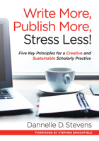 Write More, Publish More, Stress Less!: Five Key Principles for a Creative and Productive Scholarly Practice 1620365170 Book Cover