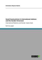 Social Constructivism in international relations and the Gender Dimension: International Relations and Gender made simple 3640782526 Book Cover